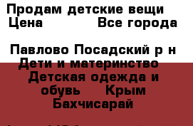 Продам детские вещи  › Цена ­ 1 200 - Все города, Павлово-Посадский р-н Дети и материнство » Детская одежда и обувь   . Крым,Бахчисарай